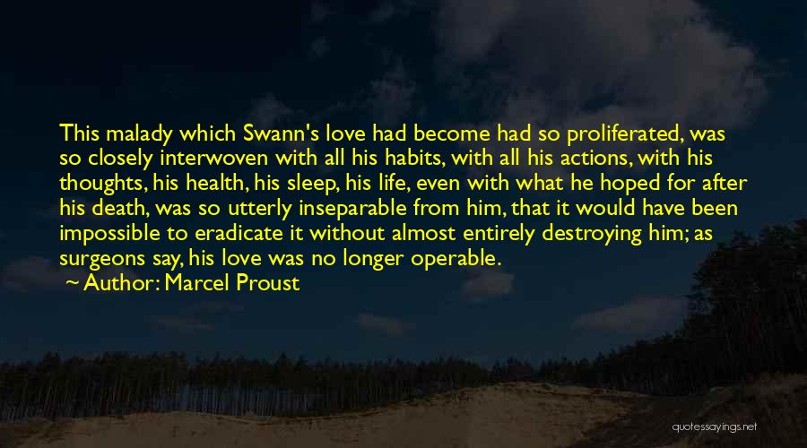 Marcel Proust Quotes: This Malady Which Swann's Love Had Become Had So Proliferated, Was So Closely Interwoven With All His Habits, With All
