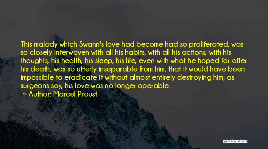 Marcel Proust Quotes: This Malady Which Swann's Love Had Become Had So Proliferated, Was So Closely Interwoven With All His Habits, With All