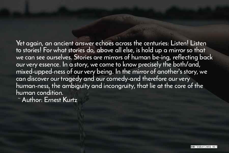 Ernest Kurtz Quotes: Yet Again, An Ancient Answer Echoes Across The Centuries: Listen! Listen To Stories! For What Stories Do, Above All Else,