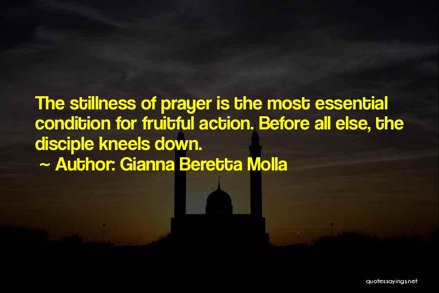 Gianna Beretta Molla Quotes: The Stillness Of Prayer Is The Most Essential Condition For Fruitful Action. Before All Else, The Disciple Kneels Down.