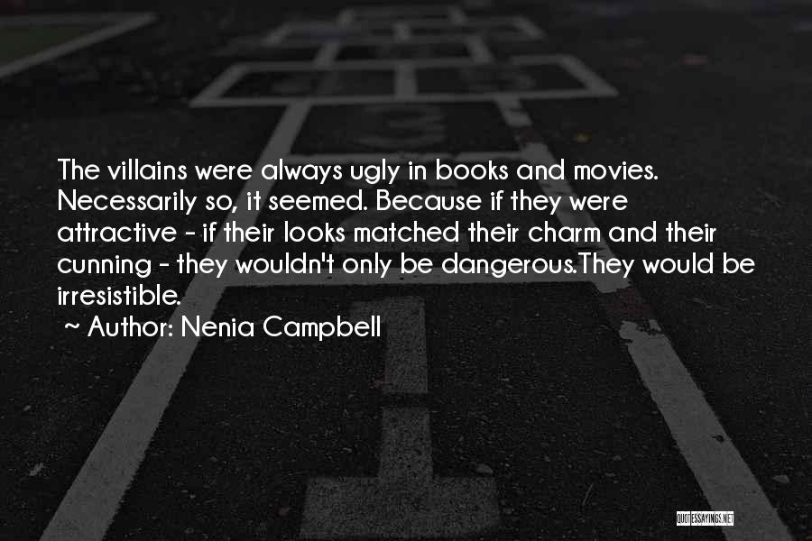 Nenia Campbell Quotes: The Villains Were Always Ugly In Books And Movies. Necessarily So, It Seemed. Because If They Were Attractive - If