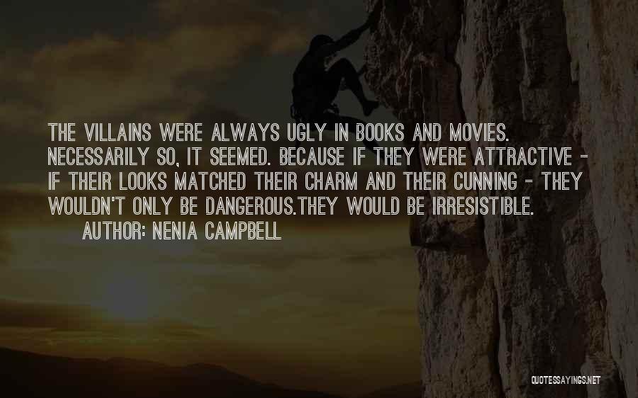 Nenia Campbell Quotes: The Villains Were Always Ugly In Books And Movies. Necessarily So, It Seemed. Because If They Were Attractive - If