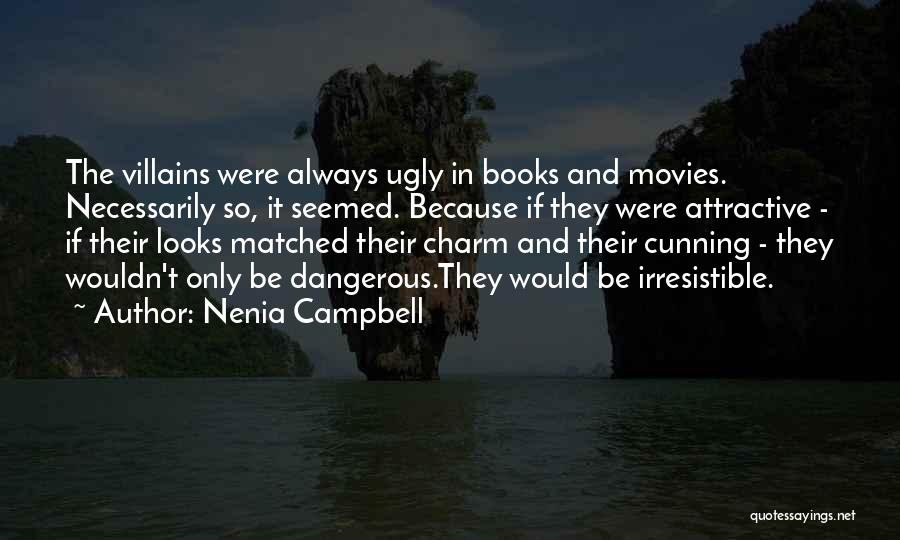 Nenia Campbell Quotes: The Villains Were Always Ugly In Books And Movies. Necessarily So, It Seemed. Because If They Were Attractive - If