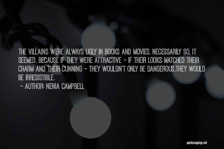 Nenia Campbell Quotes: The Villains Were Always Ugly In Books And Movies. Necessarily So, It Seemed. Because If They Were Attractive - If