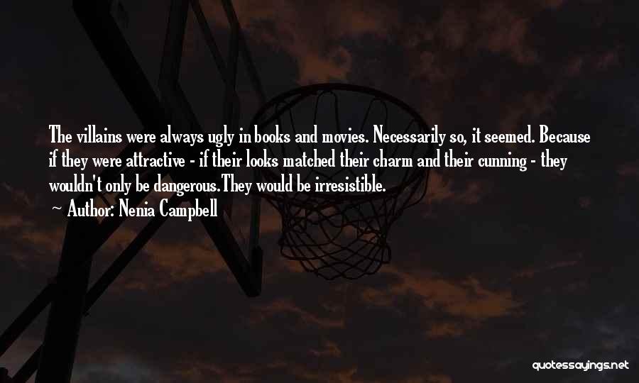 Nenia Campbell Quotes: The Villains Were Always Ugly In Books And Movies. Necessarily So, It Seemed. Because If They Were Attractive - If