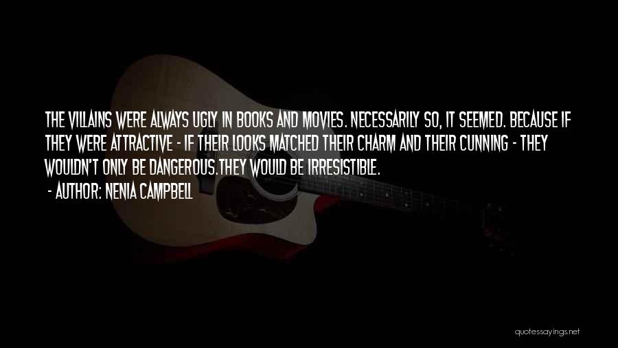 Nenia Campbell Quotes: The Villains Were Always Ugly In Books And Movies. Necessarily So, It Seemed. Because If They Were Attractive - If