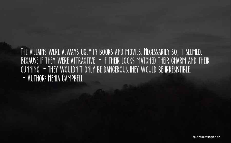 Nenia Campbell Quotes: The Villains Were Always Ugly In Books And Movies. Necessarily So, It Seemed. Because If They Were Attractive - If