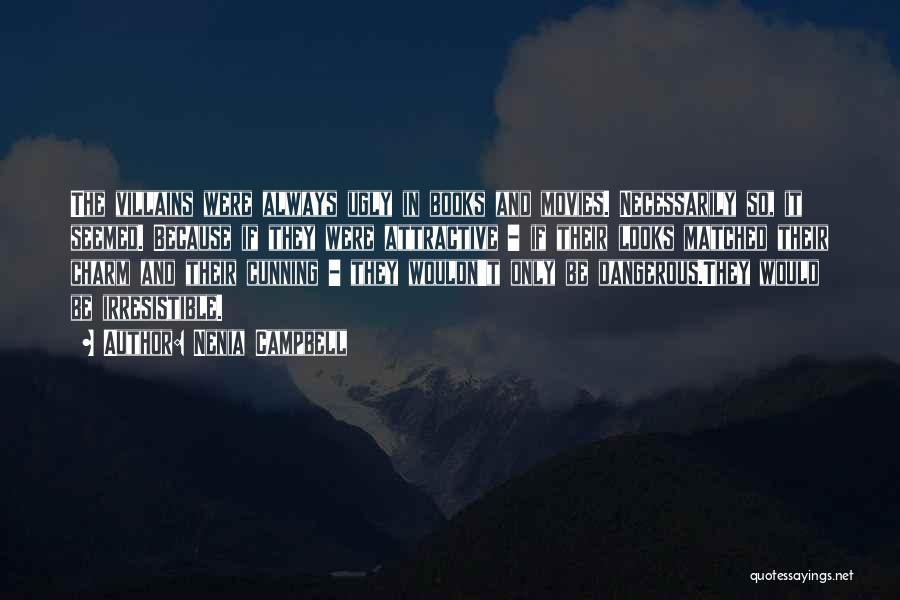 Nenia Campbell Quotes: The Villains Were Always Ugly In Books And Movies. Necessarily So, It Seemed. Because If They Were Attractive - If
