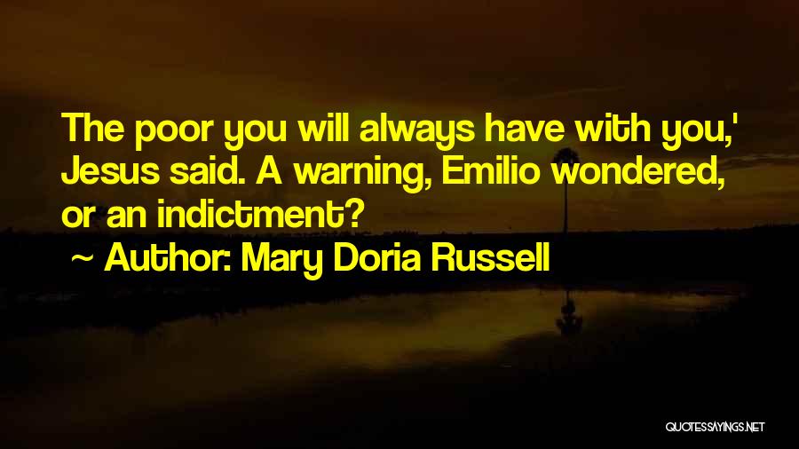 Mary Doria Russell Quotes: The Poor You Will Always Have With You,' Jesus Said. A Warning, Emilio Wondered, Or An Indictment?