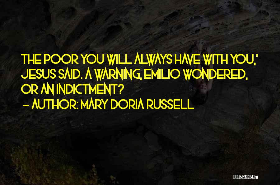 Mary Doria Russell Quotes: The Poor You Will Always Have With You,' Jesus Said. A Warning, Emilio Wondered, Or An Indictment?