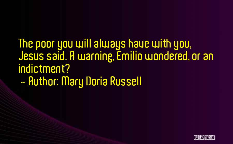 Mary Doria Russell Quotes: The Poor You Will Always Have With You,' Jesus Said. A Warning, Emilio Wondered, Or An Indictment?