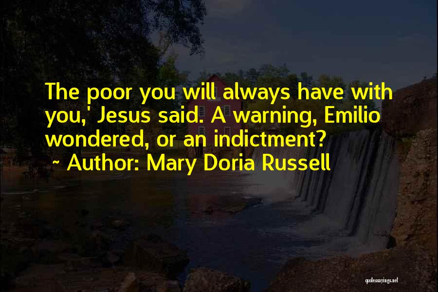 Mary Doria Russell Quotes: The Poor You Will Always Have With You,' Jesus Said. A Warning, Emilio Wondered, Or An Indictment?