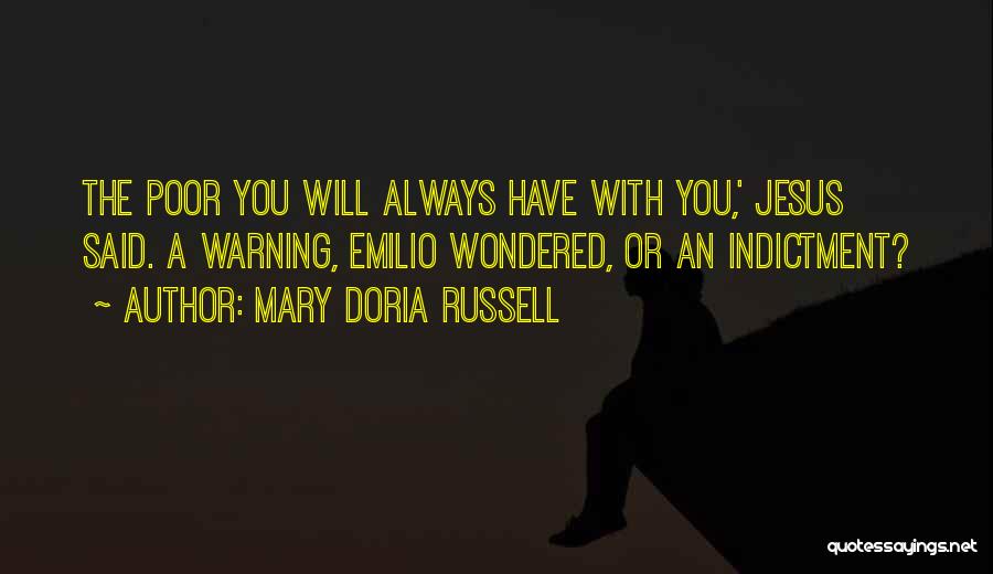 Mary Doria Russell Quotes: The Poor You Will Always Have With You,' Jesus Said. A Warning, Emilio Wondered, Or An Indictment?