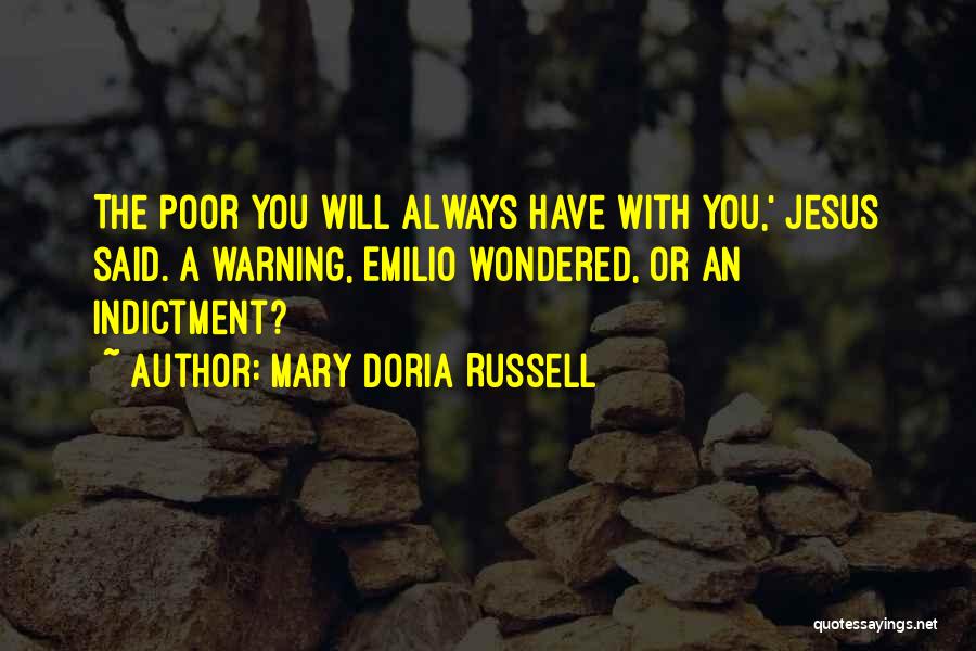 Mary Doria Russell Quotes: The Poor You Will Always Have With You,' Jesus Said. A Warning, Emilio Wondered, Or An Indictment?