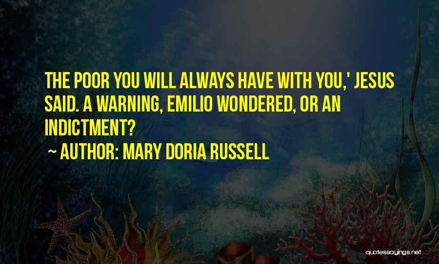 Mary Doria Russell Quotes: The Poor You Will Always Have With You,' Jesus Said. A Warning, Emilio Wondered, Or An Indictment?