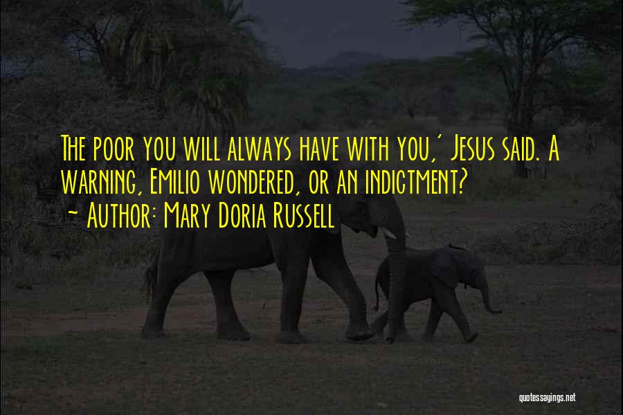 Mary Doria Russell Quotes: The Poor You Will Always Have With You,' Jesus Said. A Warning, Emilio Wondered, Or An Indictment?