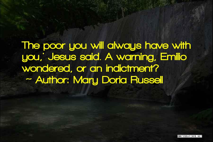 Mary Doria Russell Quotes: The Poor You Will Always Have With You,' Jesus Said. A Warning, Emilio Wondered, Or An Indictment?