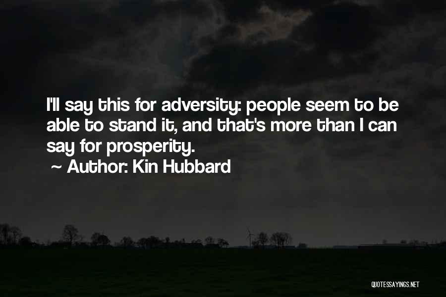 Kin Hubbard Quotes: I'll Say This For Adversity: People Seem To Be Able To Stand It, And That's More Than I Can Say