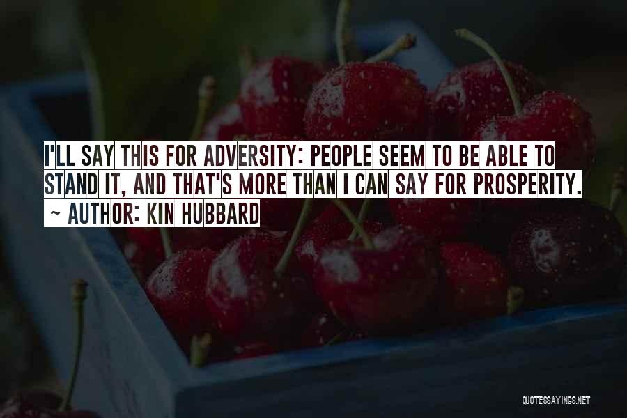 Kin Hubbard Quotes: I'll Say This For Adversity: People Seem To Be Able To Stand It, And That's More Than I Can Say