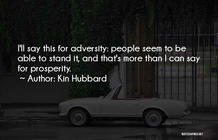 Kin Hubbard Quotes: I'll Say This For Adversity: People Seem To Be Able To Stand It, And That's More Than I Can Say