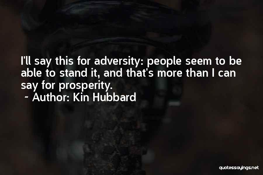 Kin Hubbard Quotes: I'll Say This For Adversity: People Seem To Be Able To Stand It, And That's More Than I Can Say