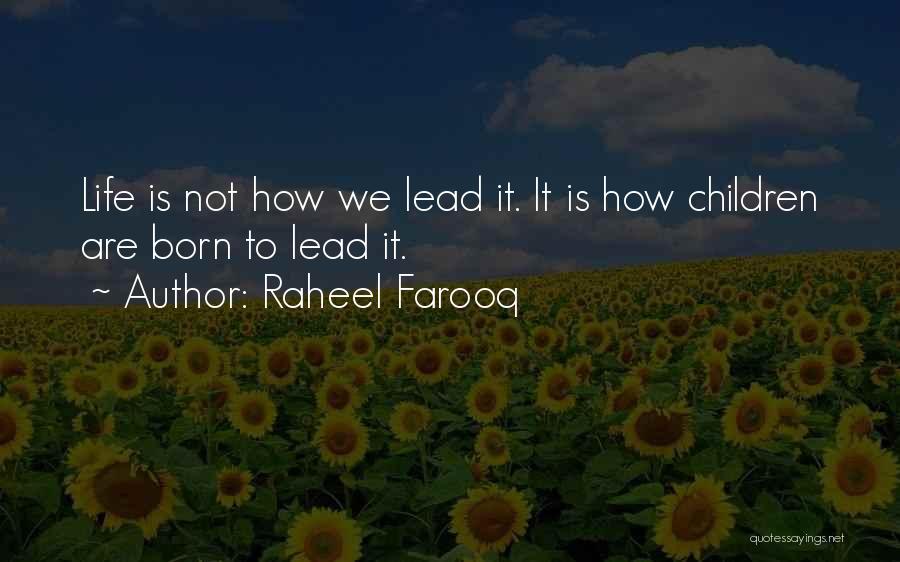 Raheel Farooq Quotes: Life Is Not How We Lead It. It Is How Children Are Born To Lead It.