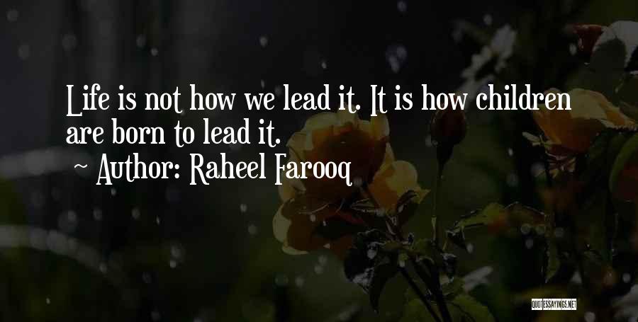 Raheel Farooq Quotes: Life Is Not How We Lead It. It Is How Children Are Born To Lead It.