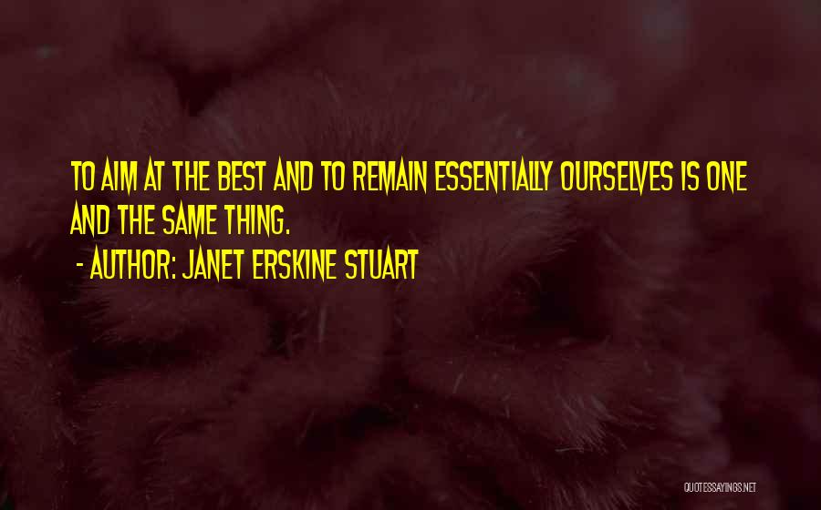 Janet Erskine Stuart Quotes: To Aim At The Best And To Remain Essentially Ourselves Is One And The Same Thing.
