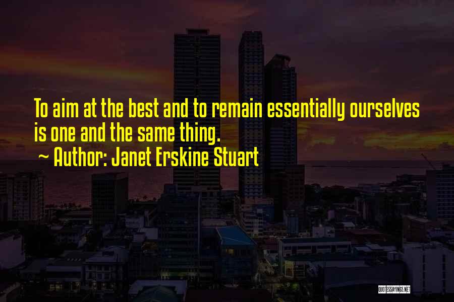 Janet Erskine Stuart Quotes: To Aim At The Best And To Remain Essentially Ourselves Is One And The Same Thing.