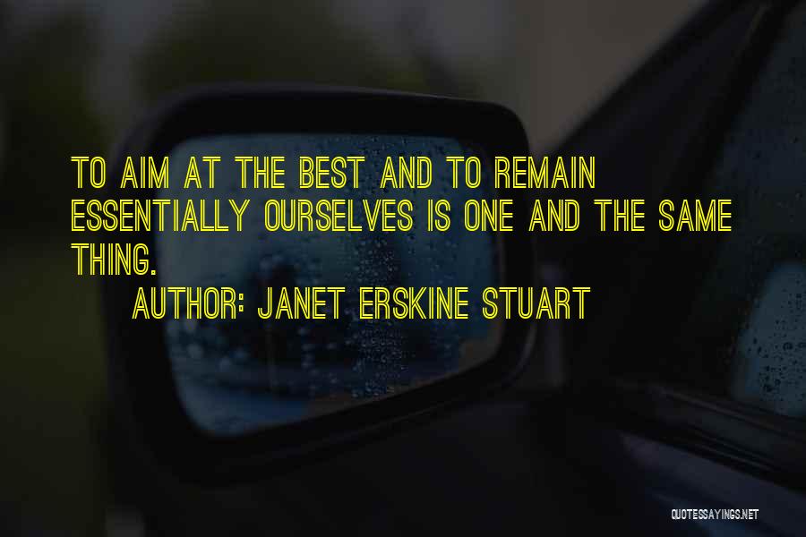 Janet Erskine Stuart Quotes: To Aim At The Best And To Remain Essentially Ourselves Is One And The Same Thing.