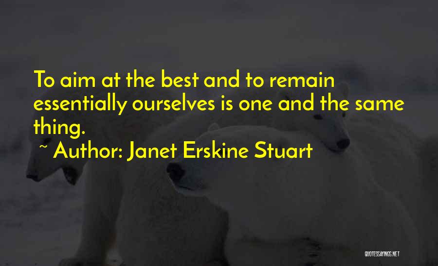 Janet Erskine Stuart Quotes: To Aim At The Best And To Remain Essentially Ourselves Is One And The Same Thing.