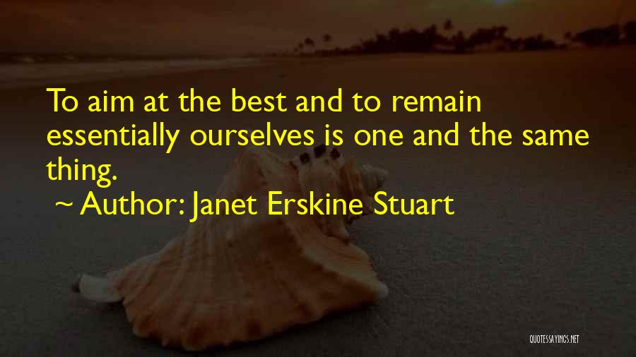 Janet Erskine Stuart Quotes: To Aim At The Best And To Remain Essentially Ourselves Is One And The Same Thing.