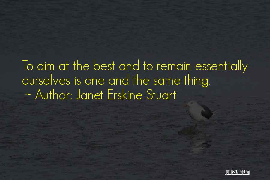 Janet Erskine Stuart Quotes: To Aim At The Best And To Remain Essentially Ourselves Is One And The Same Thing.