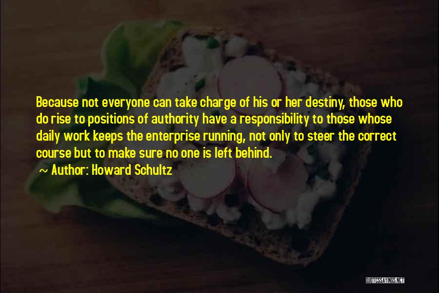 Howard Schultz Quotes: Because Not Everyone Can Take Charge Of His Or Her Destiny, Those Who Do Rise To Positions Of Authority Have