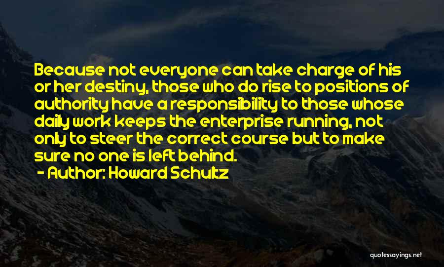 Howard Schultz Quotes: Because Not Everyone Can Take Charge Of His Or Her Destiny, Those Who Do Rise To Positions Of Authority Have