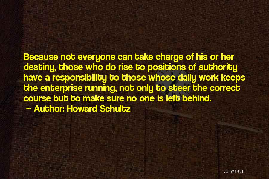 Howard Schultz Quotes: Because Not Everyone Can Take Charge Of His Or Her Destiny, Those Who Do Rise To Positions Of Authority Have