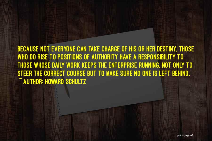 Howard Schultz Quotes: Because Not Everyone Can Take Charge Of His Or Her Destiny, Those Who Do Rise To Positions Of Authority Have
