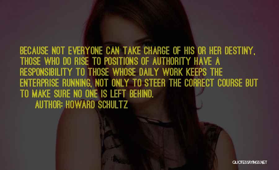 Howard Schultz Quotes: Because Not Everyone Can Take Charge Of His Or Her Destiny, Those Who Do Rise To Positions Of Authority Have