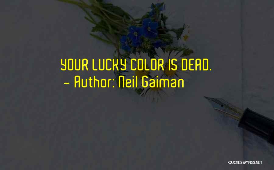 Neil Gaiman Quotes: Your Lucky Color Is Dead.