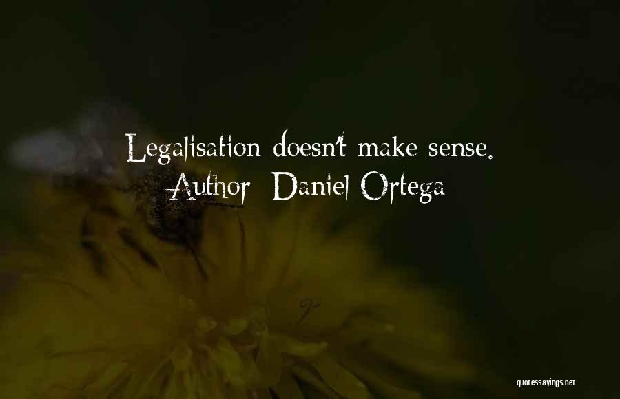 Daniel Ortega Quotes: Legalisation Doesn't Make Sense.