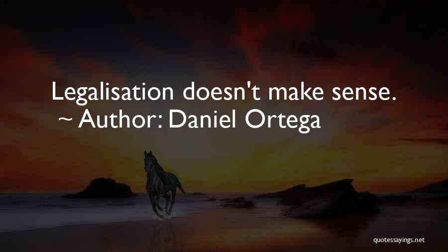 Daniel Ortega Quotes: Legalisation Doesn't Make Sense.