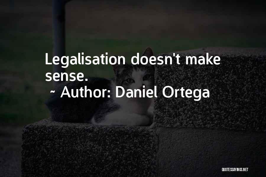 Daniel Ortega Quotes: Legalisation Doesn't Make Sense.