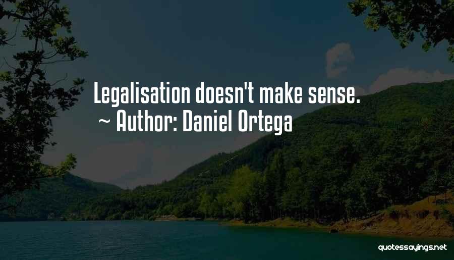Daniel Ortega Quotes: Legalisation Doesn't Make Sense.