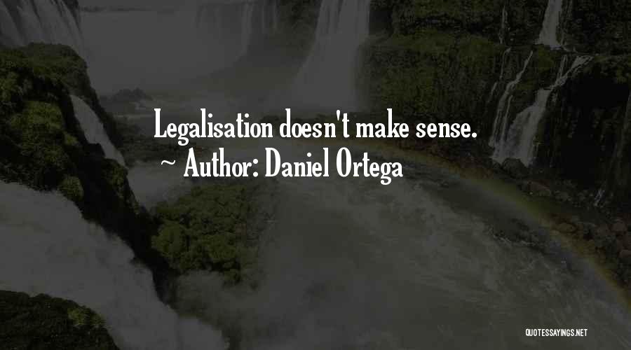 Daniel Ortega Quotes: Legalisation Doesn't Make Sense.