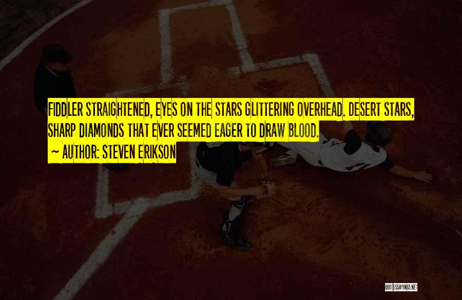 Steven Erikson Quotes: Fiddler Straightened, Eyes On The Stars Glittering Overhead. Desert Stars, Sharp Diamonds That Ever Seemed Eager To Draw Blood.