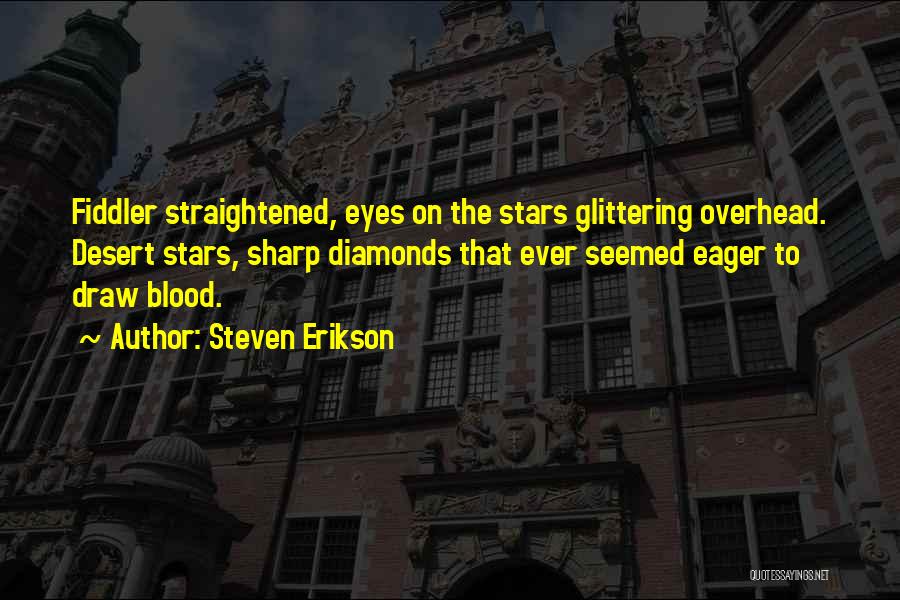 Steven Erikson Quotes: Fiddler Straightened, Eyes On The Stars Glittering Overhead. Desert Stars, Sharp Diamonds That Ever Seemed Eager To Draw Blood.
