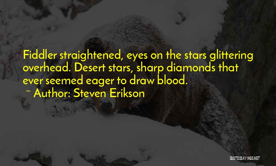 Steven Erikson Quotes: Fiddler Straightened, Eyes On The Stars Glittering Overhead. Desert Stars, Sharp Diamonds That Ever Seemed Eager To Draw Blood.