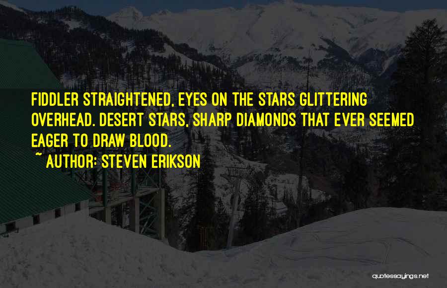 Steven Erikson Quotes: Fiddler Straightened, Eyes On The Stars Glittering Overhead. Desert Stars, Sharp Diamonds That Ever Seemed Eager To Draw Blood.