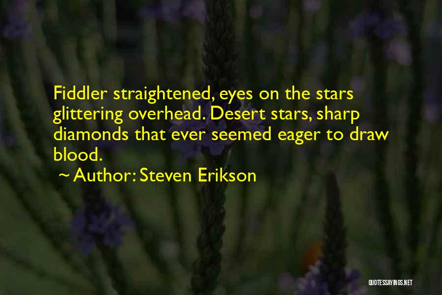 Steven Erikson Quotes: Fiddler Straightened, Eyes On The Stars Glittering Overhead. Desert Stars, Sharp Diamonds That Ever Seemed Eager To Draw Blood.