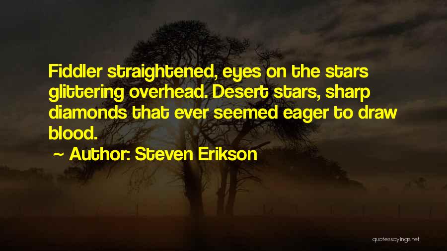 Steven Erikson Quotes: Fiddler Straightened, Eyes On The Stars Glittering Overhead. Desert Stars, Sharp Diamonds That Ever Seemed Eager To Draw Blood.